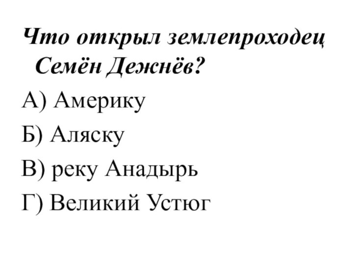 Что открыл землепроходец Семён Дежнёв?А) АмерикуБ) АляскуВ) реку АнадырьГ) Великий Устюг