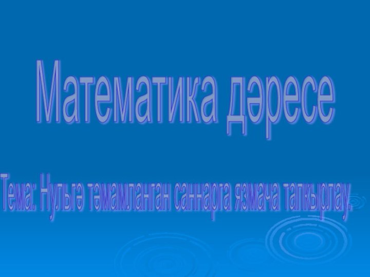 Математика дәресеТема: Нульгә тәмамланган саннарга язмача тапкырлау.