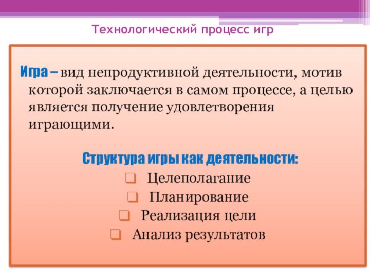 Технологический процесс игр Игра – вид непродуктивной деятельности, мотив которой заключается в