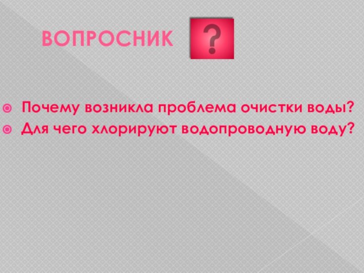 вопросник Почему возникла проблема очистки воды?Для чего хлорируют водопроводную воду?