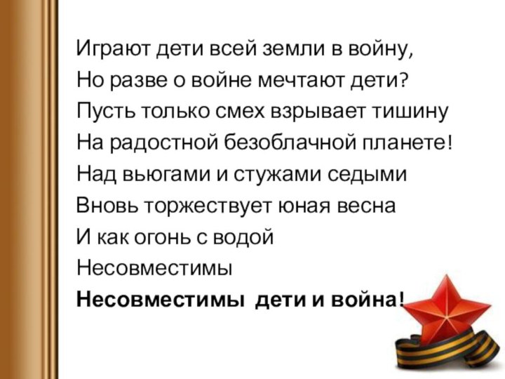 Играют дети всей земли в войну,Но разве о войне мечтают дети?Пусть только