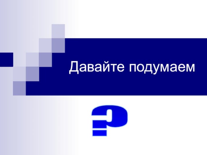 Давайте подумаем?