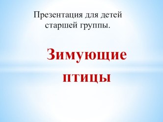 Презентация для детей старшей группы  Зимующие птицы презентация к уроку по окружающему миру (старшая группа) по теме