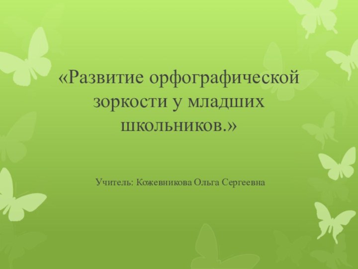 «Развитие орфографической зоркости у младших школьников.»Учитель: Кожевникова Ольга Сергеевна