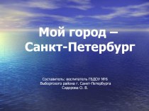 Презентация Мой город- Санкт- Петербург презентация к уроку (средняя, старшая, подготовительная группа)