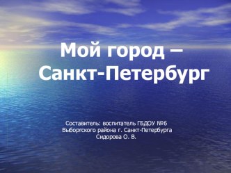 Презентация Мой город- Санкт- Петербург презентация к уроку (средняя, старшая, подготовительная группа)