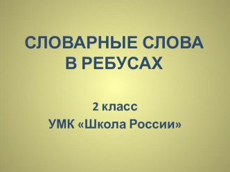 Презентация Словарные слова в ребусах. 2 класс. Школа России. презентация урока для интерактивной доски по русскому языку (2 класс)