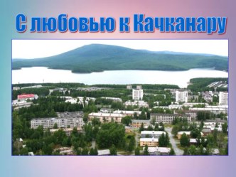 С любовью к Качканару презентация