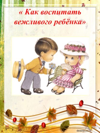 Как воспитать вежливого ребенка? консультация (старшая группа)