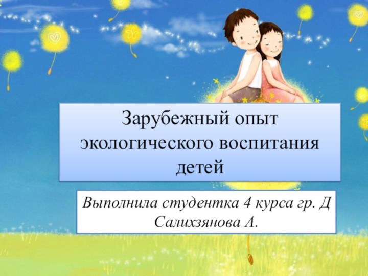 Выполнила студентка 4 курса гр. Д Салихзянова А.Зарубежный опыт экологического воспитания детей