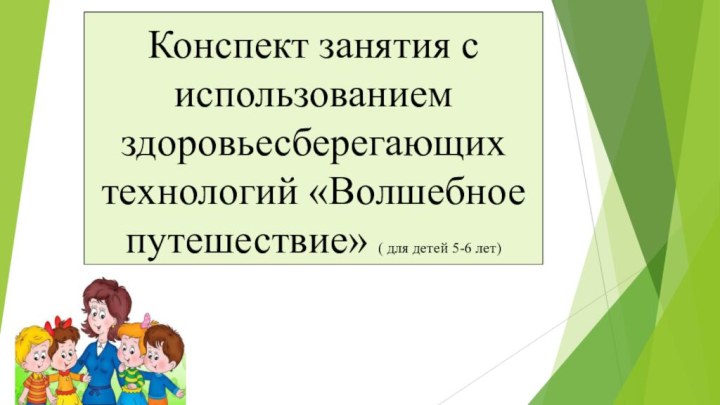 Конспект занятия с использованием здоровьесберегающих технологий «Волшебное путешествие» ( для детей 5-6 лет)