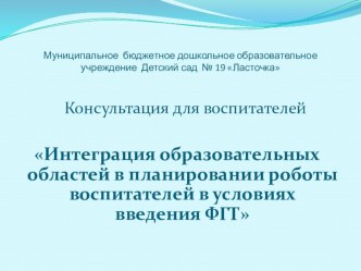 Интеграция образовательных областей в планировании роботы воспитателей в условиях введения ФГТ презентация по теме