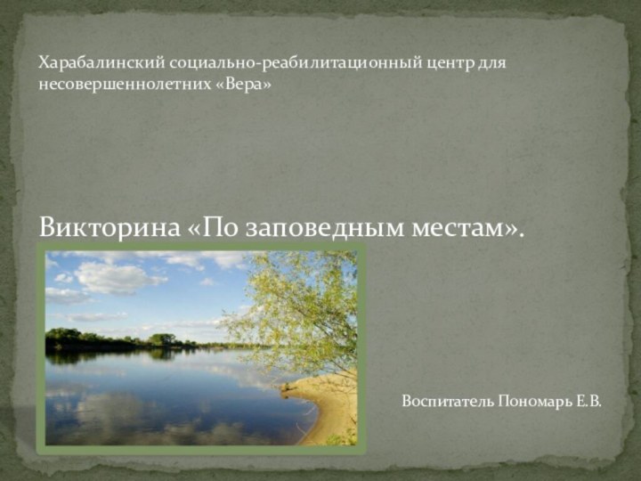 Викторина «По заповедным местам». Воспитатель Пономарь Е.В. Харабалинский социально-реабилитационный центр для несовершеннолетних «Вера»