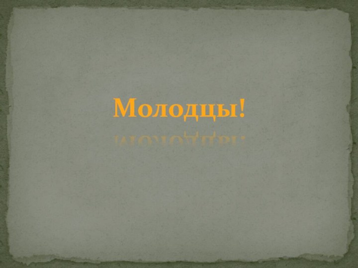 Молодцы!