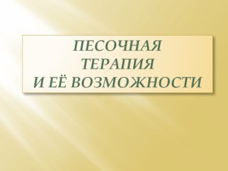 ПЕСОЧНАЯ  ТЕРАПИЯ  И ЕЁ ВОЗМОЖНОСТИ презентация по логопедии