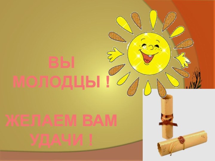 ВЫ МОЛОДЦЫ !ЖЕЛАЕМ ВАМ УДАЧИ !