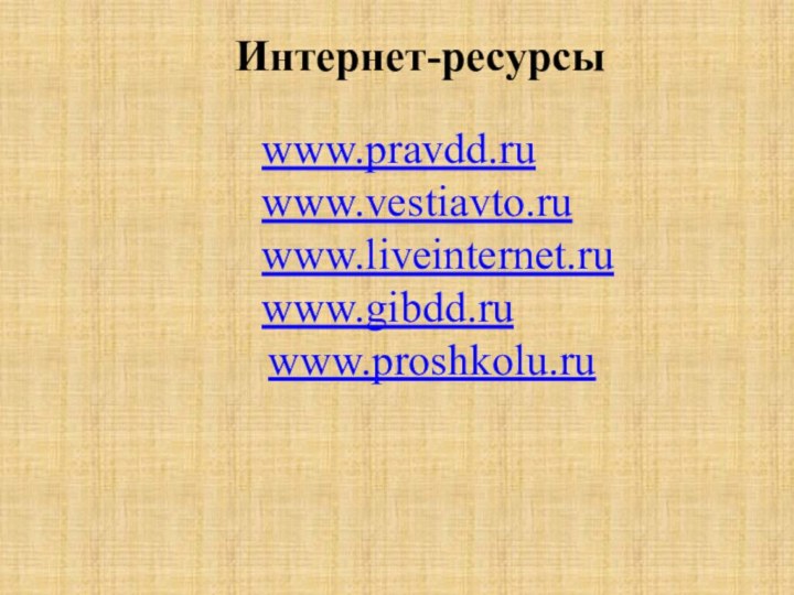 Интернет-ресурсыwww.pravdd.ruwww.vestiavto.ruwww.liveinternet.ruwww.gibdd.ruwww.proshkolu.ru