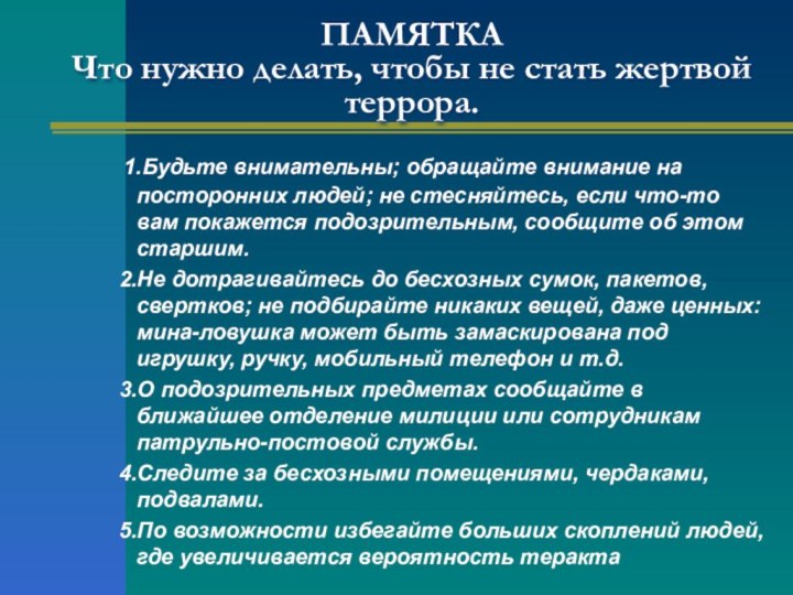 ПАМЯТКА Что нужно делать, чтобы не стать жертвой террора. 1.Будьте внимательны; обращайте