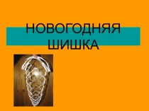 Изготовление новогодней шишки. презентация к уроку по технологии (2 класс) по теме