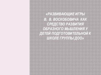 Развивающие игры В.В.Воскобовича как средство развития образного мышления у детей подготовительной к школе группы учебно-методический материал (подготовительная группа) по теме