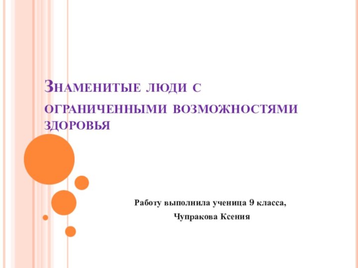 Знаменитые люди с ограниченными возможностями здоровьяРаботу выполнила ученица 9 класса, Чупракова Ксения