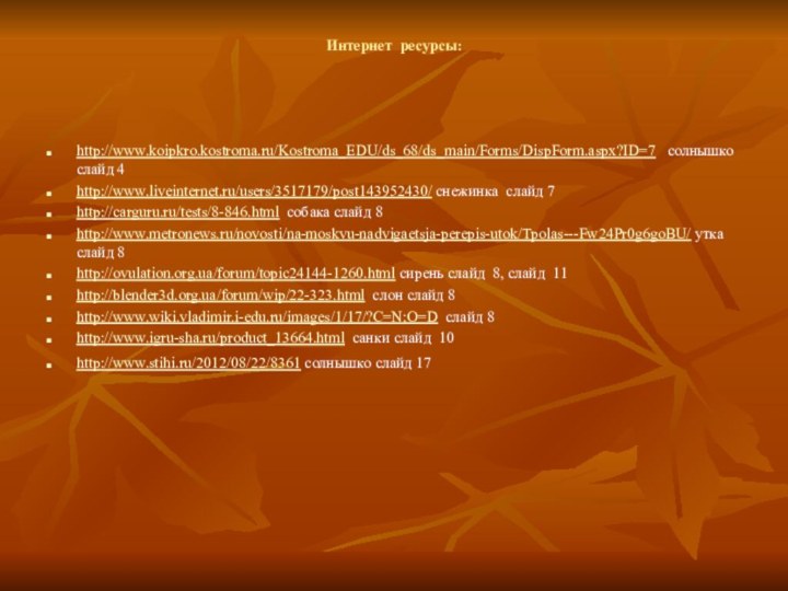 Интернет ресурсы: http://www.koipkro.kostroma.ru/Kostroma_EDU/ds_68/ds_main/Forms/DispForm.aspx?ID=7  солнышко слайд 4http://www.liveinternet.ru/users/3517179/post143952430/ снежинка слайд 7http://carguru.ru/tests/8-846.html собака слайд