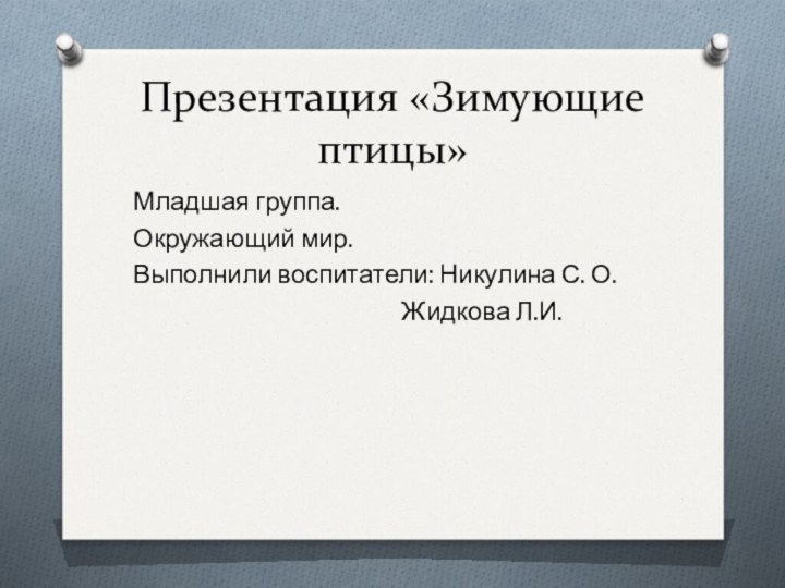 Презентация «Зимующие птицы»Младшая группа.Окружающий мир.Выполнили воспитатели: Никулина С. О.