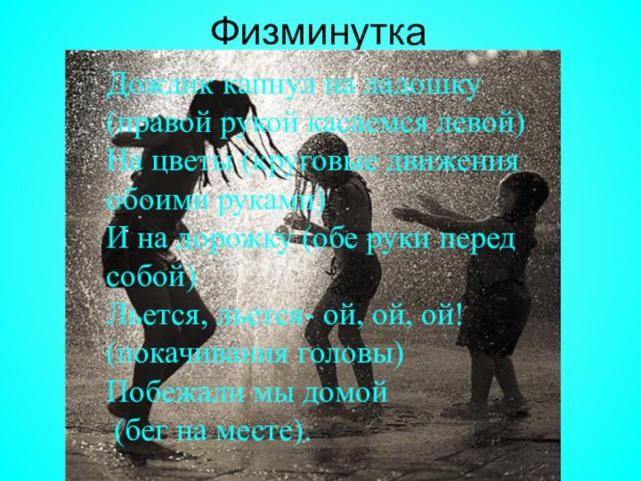 ФизминуткаДождик капнул на ладошку (правой рукой касаемся левой)На цветы (круговые движения обоими