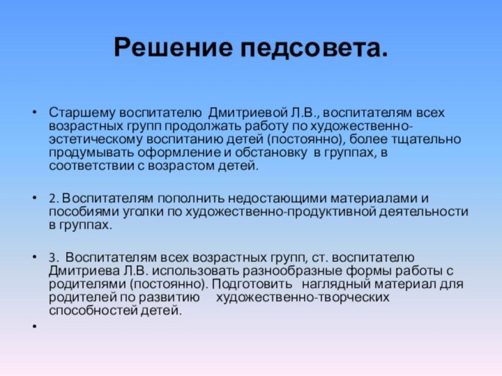 Решение педсовета. Старшему воспитателю Дмитриевой Л.В., воспитателям всех возрастных групп продолжать