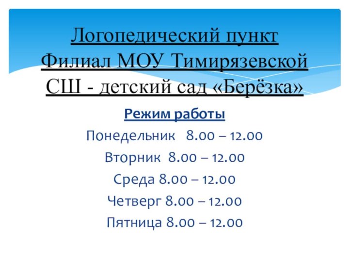 Режим работыПонедельник  8.00 – 12.00Вторник 8.00 – 12.00Среда 8.00 – 12.00Четверг