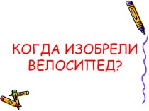 Дистанционное обучение. 1 класс. Окружающий мир. Тема : Когда изобрели велосипед? презентация к уроку по окружающему миру (1 класс)