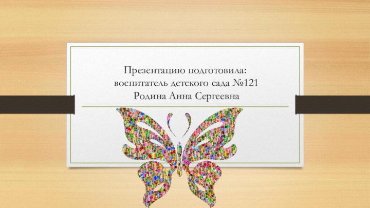 Презентацию подготовила:  воспитатель детского сада №121  Родина Анна Сергеевна