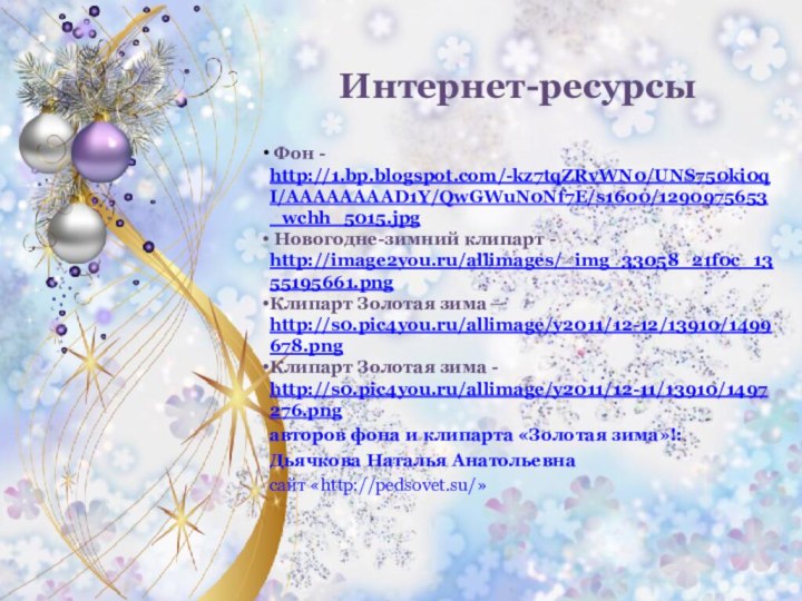 Интернет-ресурсы Фон - http://1.bp.blogspot.com/-kz7tqZRvWN0/UNS750ki0qI/AAAAAAAAD1Y/QwGWuN0Nf7E/s1600/1290975653_wchh_5015.jpg Новогодне-зимний клипарт - http://image2you.ru/allimages/_img_33058_21f0c_1355195661.pngКлипарт Золотая зима – http://s0.pic4you.ru/allimage/y2011/12-12/13910/1499678.pngКлипарт