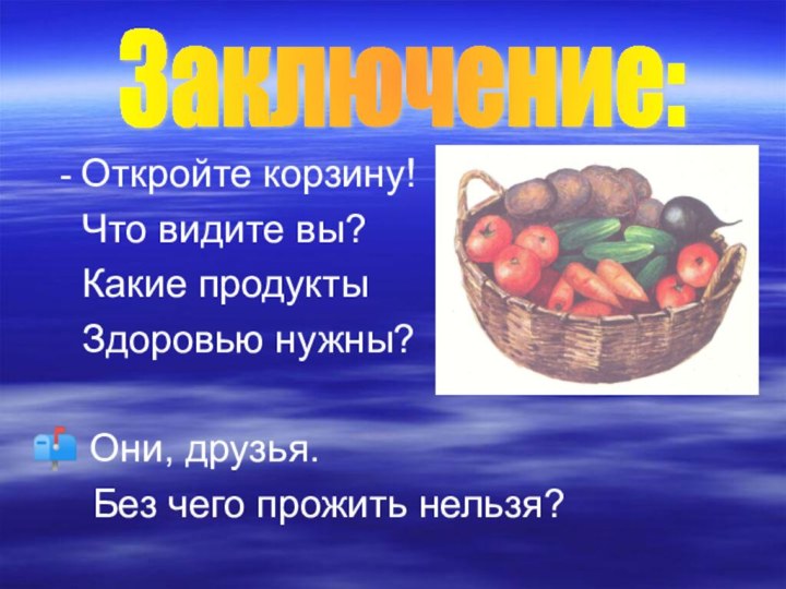 - Откройте корзину! Что видите вы? Какие продукты Здоровью нужны? Они, друзья.