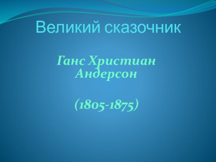 Великий сказочникГанс Христиан Андерсон(1805-1875)