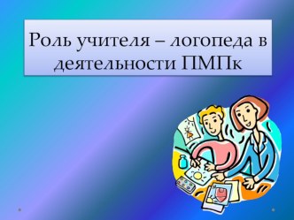 Презентация Роль учителя-логопеда в деятельности ПМПК презентация к уроку по логопедии по теме