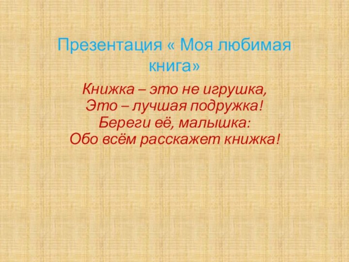 Презентация « Моя любимая книга»Книжка – это не игрушка, Это – лучшая подружка!