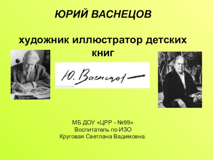 ЮРИЙ ВАСНЕЦОВ  художник иллюстратор детских книгМБ ДОУ «ЦРР - №99»Воспитатель по ИЗО Круговая Светлана Вадимовна.