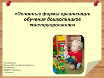 консультация для педагогов Основные формы организации обучения дошкольников конструированию презентация по конструированию, ручному труду