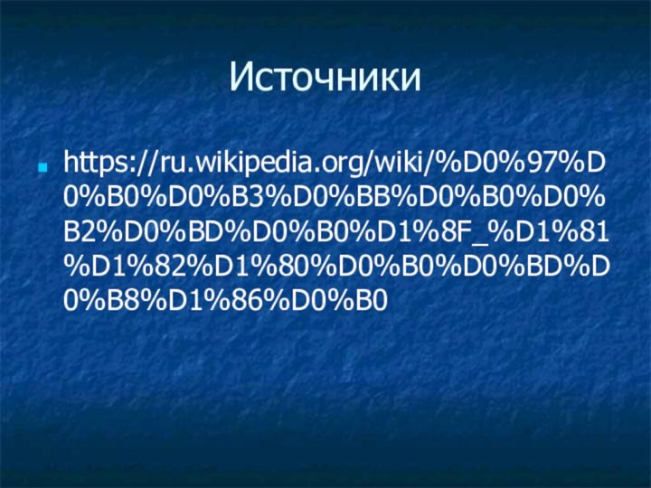 Источникиhttps://ru.wikipedia.org/wiki/%D0%97%D0%B0%D0%B3%D0%BB%D0%B0%D0%B2%D0%BD%D0%B0%D1%8F_%D1%81%D1%82%D1%80%D0%B0%D0%BD%D0%B8%D1%86%D0%B0