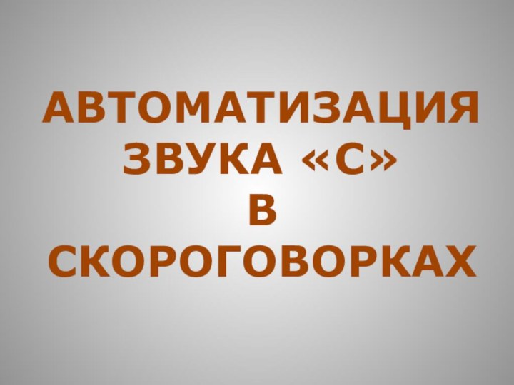 АВТОМАТИЗАЦИЯ     ЗВУКА «С»  В СКОРОГОВОРКАХ