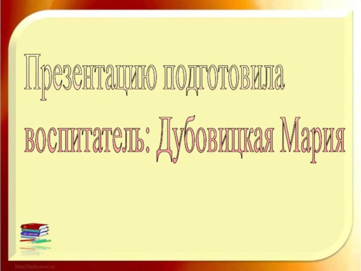 Презентацию подготовила  воспитатель: Дубовицкая Мария