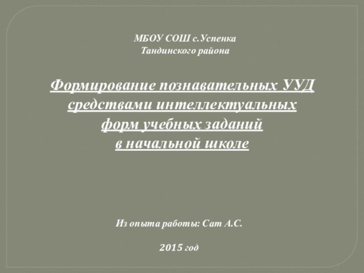 МБОУ СОШ с.Успенка Тандинского районаФормирование познавательных УУД средствами интеллектуальных форм учебных заданий