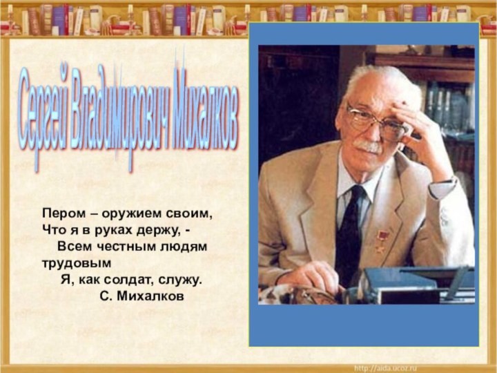 Сергей Владимирович Михалков Пером – оружием своим,