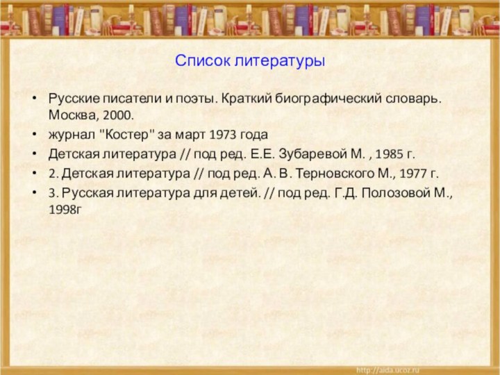 Список литературыРусские писатели и поэты. Краткий биографический словарь. Москва, 2000.журнал 