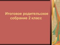 Презентация к итоговому родительскому собранию. 2 класс презентация к уроку (2 класс) по теме