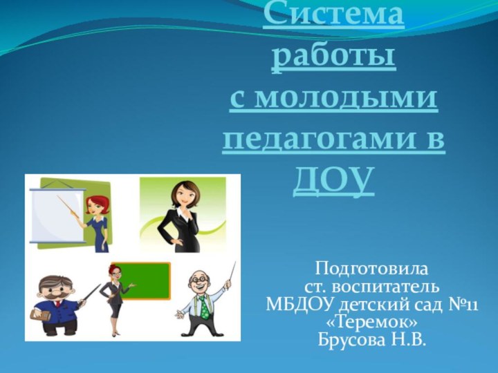 Система работы  с молодыми педагогами в ДОУПодготовила ст. воспитательМБДОУ детский сад