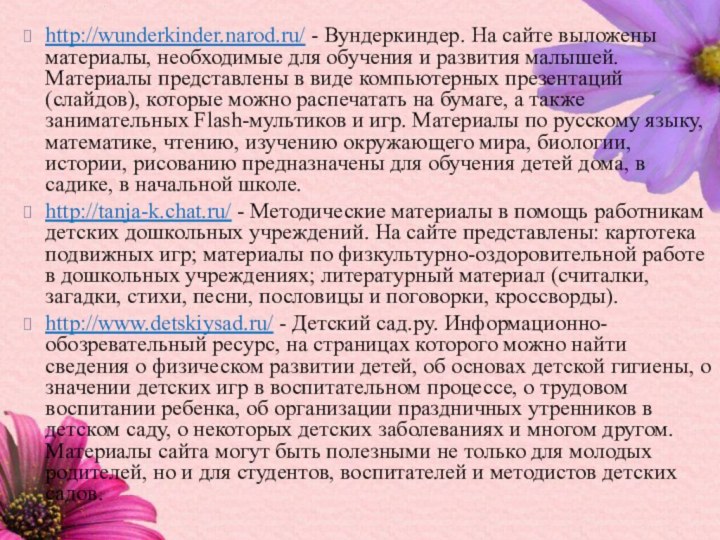 http://wunderkinder.narod.ru/ - Вундеркиндер. На сайте выложены материалы, необходимые для обучения и развития малышей.