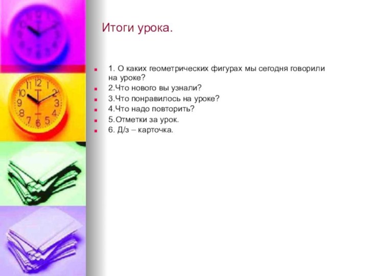 Итоги урока.1. О каких геометрических фигурах мы сегодня говорили на уроке?2.Что нового