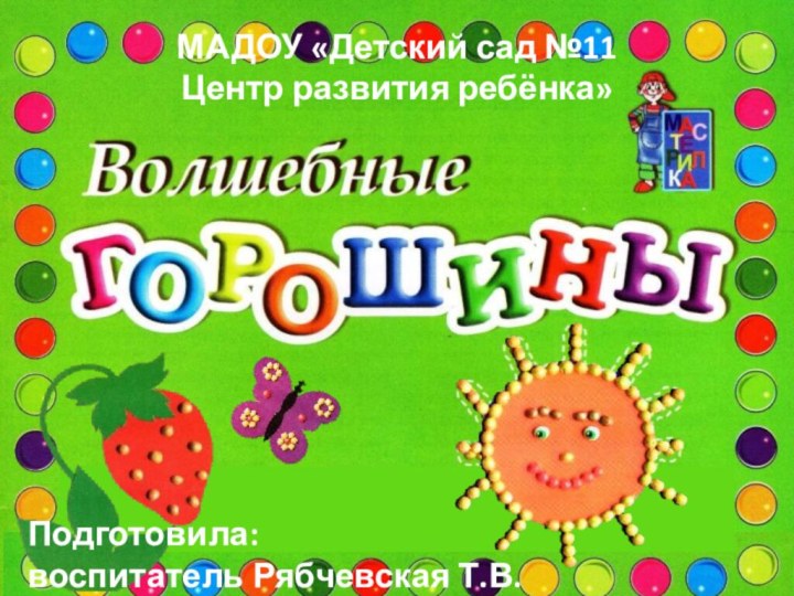 Подготовила: воспитатель Рябчевская Т.В.МАДОУ «Детский сад №11 Центр развития ребёнка»